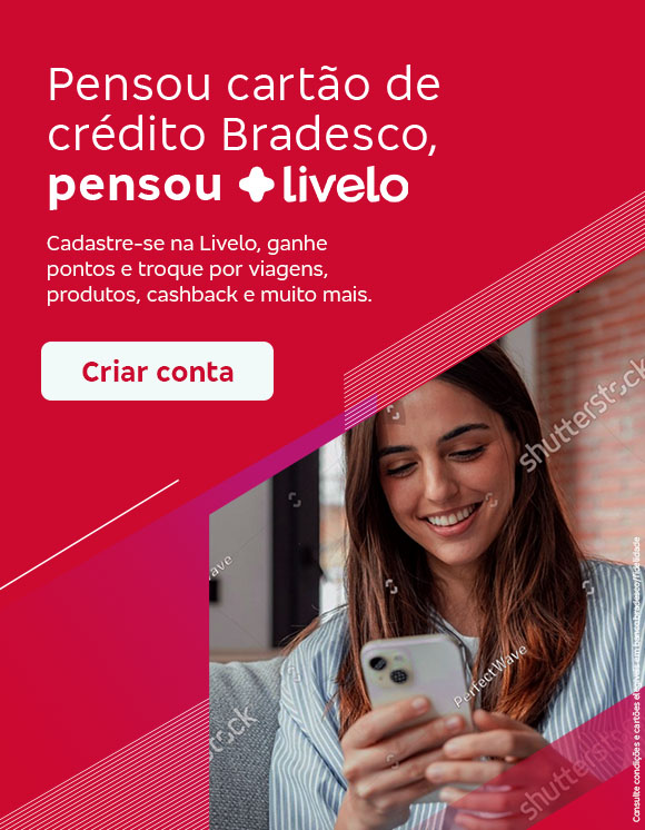 #BradescoAcessível #PraTodoMundoVer: Texto: Pensou cartão de crédito Bradesco, pensou Livelo
          Conteúdo: Cadastre-se na Livelo, ganhe pontos e troque por viagens, produtos, cashback e muito mais. Botão: Criar conta. Texto legal: Consulte condições e cartões elegíveis em banco.bradesco/fidelidade.
          Descrição da imagem: À esquerda, há um fundo rosa e vermelho com linhas e padrões geométricos. Neste lado, também está o texto. À direita, há a fotografia de uma mulher sorridente olhando para seu smartphone. Ela está sentada em um ambiente interno, possivelmente uma sala de estar.
          