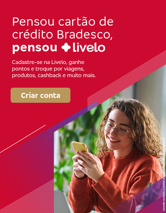 #BradescoAcessível #PraTodoMundoVer:Texto: Pensou cartão de crédito Bradesco, pensou Livelo Conteúdo: Cadastre-se na Livelo, ganhe pontos e troque por viagens, produtos, cashback e muito mais. Botão: Criar conta. Texto legal: Consulte condições e cartões elegíveis em banco.bradesco/fidelidade. Descrição da imagem: À esquerda, há um fundo roxo e vermelho com linhas e padrões geométricos. Neste lado, também está o texto e o botão dourado. À direita, há a fotografia de uma mulher sorridente olhando para seu smartphone. Ela está sentada em um ambiente interno, em frente a um laptop.
         